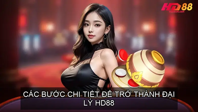 Các Bước Chi Tiết Để Trở Thành Đại Lý HD88