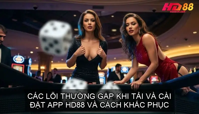 Các Lỗi Thường Gặp Khi Tải và Cài Đặt App HD88 và Cách Khắc Phục