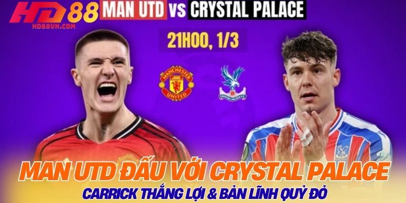 Man UTD Đấu Với Crystal Palace: Carrick Thắng Lợi & Bản Lĩnh Quỷ Đỏ